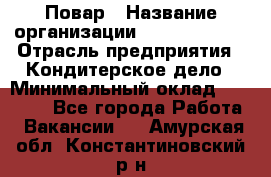 Повар › Название организации ­ Burger King › Отрасль предприятия ­ Кондитерское дело › Минимальный оклад ­ 25 000 - Все города Работа » Вакансии   . Амурская обл.,Константиновский р-н